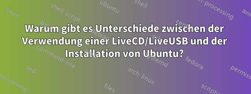 Warum gibt es Unterschiede zwischen der Verwendung einer LiveCD/LiveUSB und der Installation von Ubuntu?