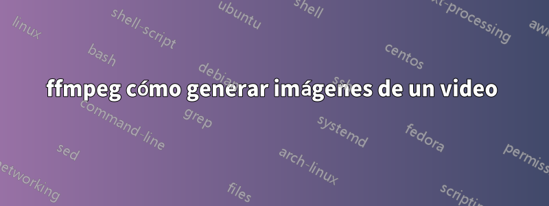 ffmpeg cómo generar imágenes de un video