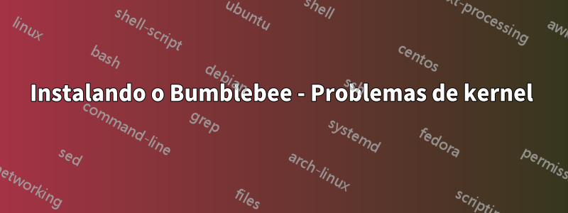 Instalando o Bumblebee - Problemas de kernel