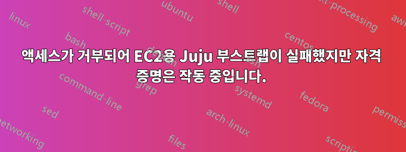 액세스가 거부되어 EC2용 Juju 부스트랩이 실패했지만 자격 증명은 작동 중입니다.