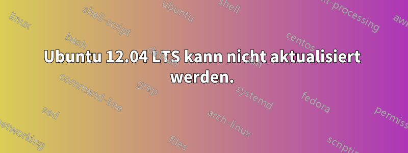 Ubuntu 12.04 LTS kann nicht aktualisiert werden.