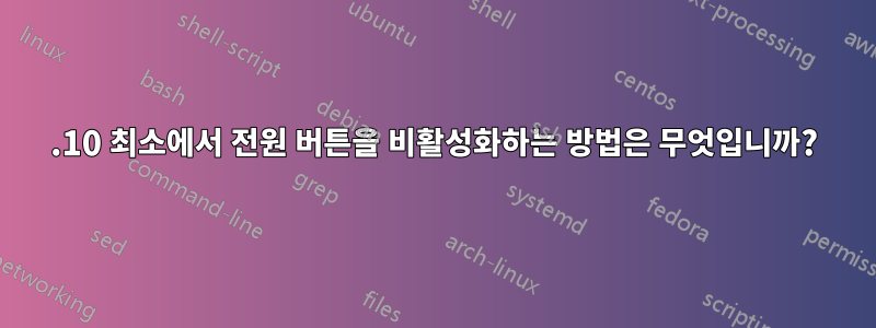 13.10 최소에서 전원 버튼을 비활성화하는 방법은 무엇입니까?