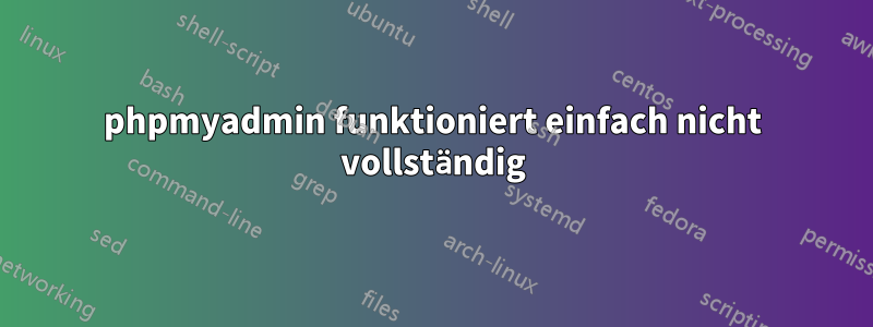 phpmyadmin funktioniert einfach nicht vollständig