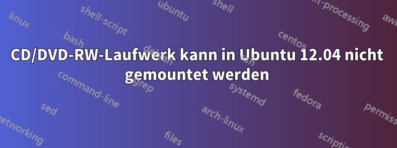 CD/DVD-RW-Laufwerk kann in Ubuntu 12.04 nicht gemountet werden