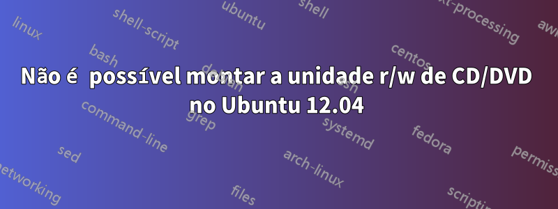 Não é possível montar a unidade r/w de CD/DVD no Ubuntu 12.04