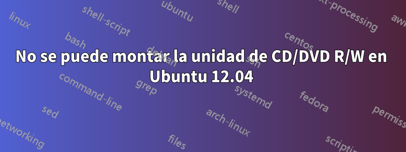 No se puede montar la unidad de CD/DVD R/W en Ubuntu 12.04