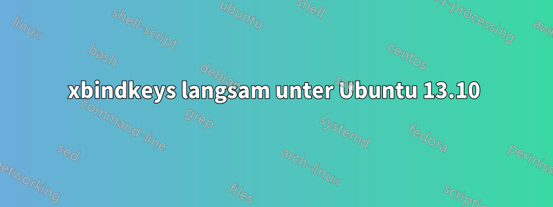 xbindkeys langsam unter Ubuntu 13.10