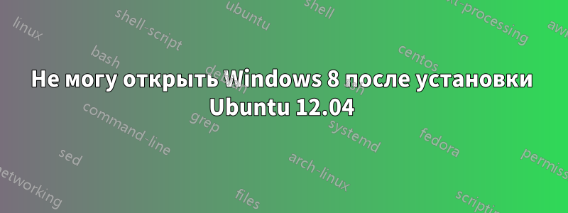 Не могу открыть Windows 8 после установки Ubuntu 12.04