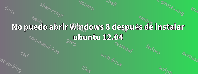 No puedo abrir Windows 8 después de instalar ubuntu 12.04