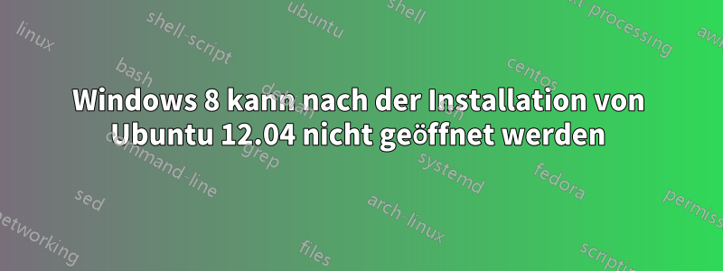 Windows 8 kann nach der Installation von Ubuntu 12.04 nicht geöffnet werden