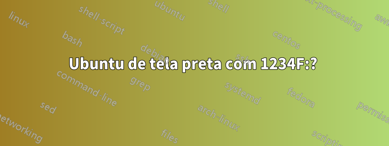 Ubuntu de tela preta com 1234F:?