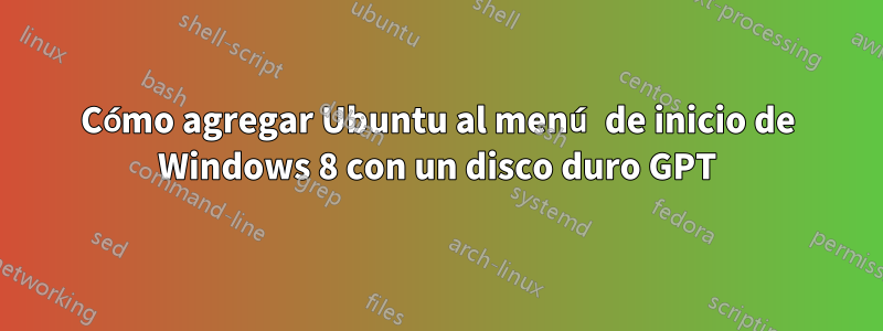 Cómo agregar Ubuntu al menú de inicio de Windows 8 con un disco duro GPT