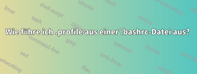 Wie führe ich .profile aus einer .bashrc-Datei aus?