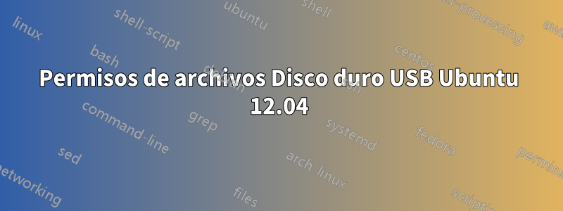 Permisos de archivos Disco duro USB Ubuntu 12.04