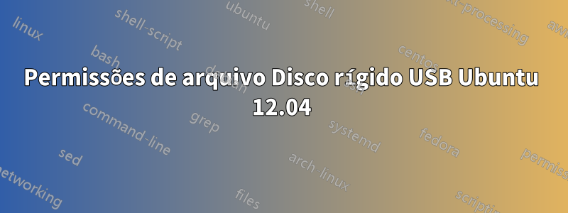 Permissões de arquivo Disco rígido USB Ubuntu 12.04