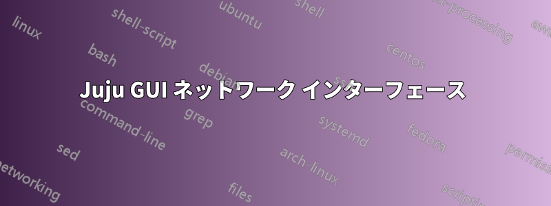 Juju GUI ネットワーク インターフェース