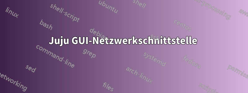 Juju GUI-Netzwerkschnittstelle