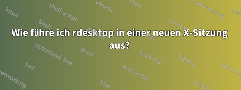 Wie führe ich rdesktop in einer neuen X-Sitzung aus?