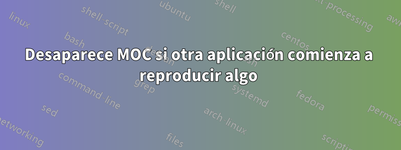 Desaparece MOC si otra aplicación comienza a reproducir algo