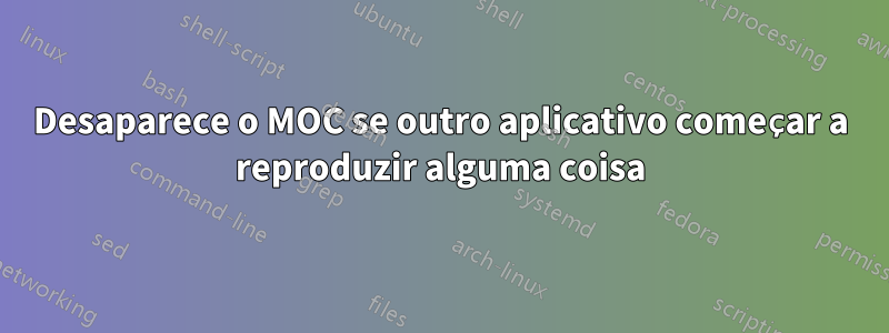 Desaparece o MOC se outro aplicativo começar a reproduzir alguma coisa