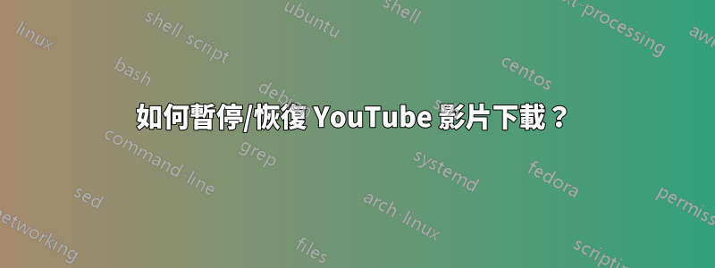 如何暫停/恢復 YouTube 影片下載？