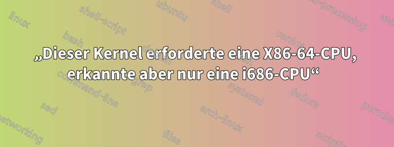 „Dieser Kernel erforderte eine X86-64-CPU, erkannte aber nur eine i686-CPU“ 