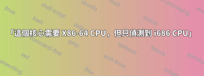 「這個核心需要 X86-64 CPU，但只偵測到 i686 CPU」