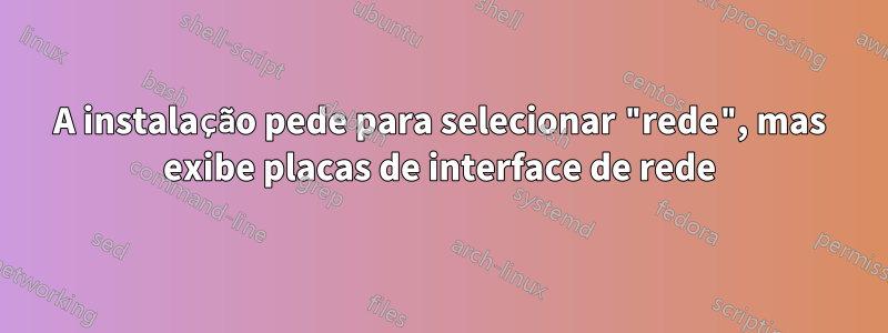 A instalação pede para selecionar "rede", mas exibe placas de interface de rede