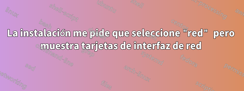 La instalación me pide que seleccione "red" pero muestra tarjetas de interfaz de red