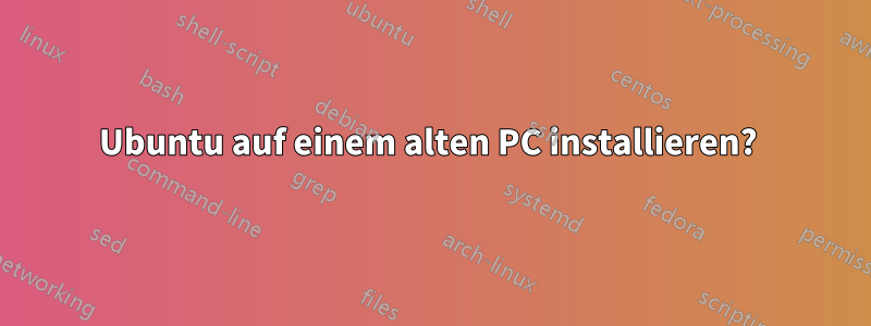 Ubuntu auf einem alten PC installieren? 