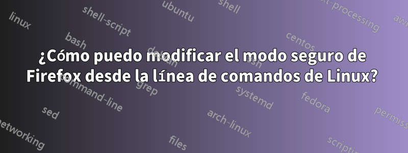 ¿Cómo puedo modificar el modo seguro de Firefox desde la línea de comandos de Linux?