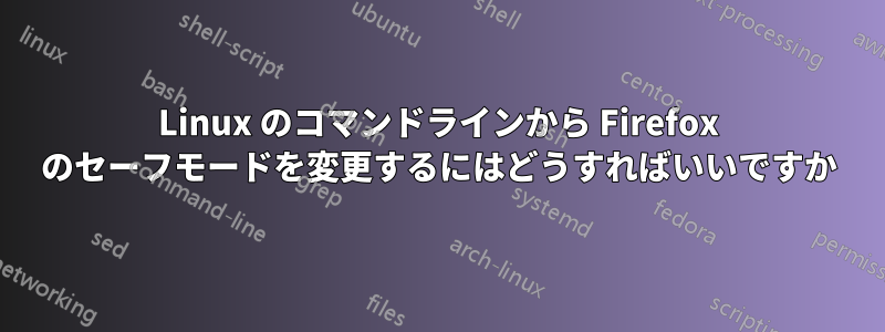 Linux のコマンドラインから Firefox のセーフモードを変更するにはどうすればいいですか