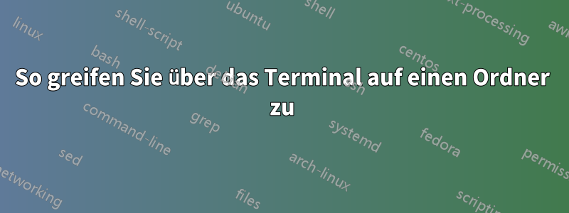 So greifen Sie über das Terminal auf einen Ordner zu