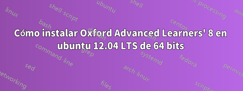 Cómo instalar Oxford Advanced Learners' 8 en ubuntu 12.04 LTS de 64 bits