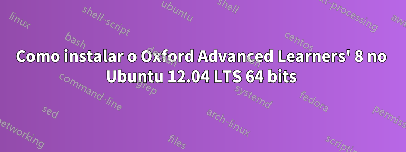 Como instalar o Oxford Advanced Learners' 8 no Ubuntu 12.04 LTS 64 bits