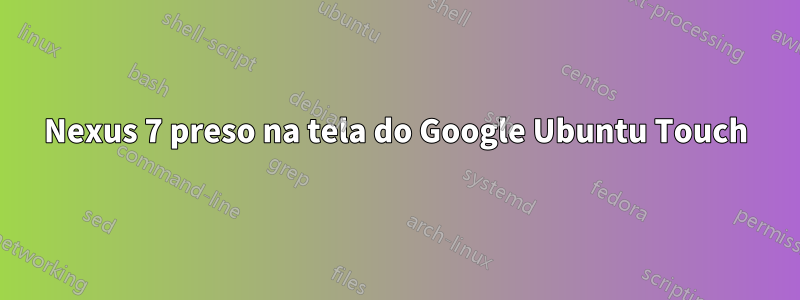 Nexus 7 preso na tela do Google Ubuntu Touch