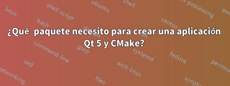 ¿Qué paquete necesito para crear una aplicación Qt 5 y CMake?