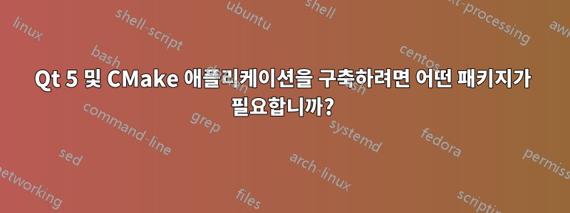 Qt 5 및 CMake 애플리케이션을 구축하려면 어떤 패키지가 필요합니까?