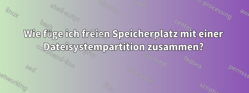 Wie füge ich freien Speicherplatz mit einer Dateisystempartition zusammen?