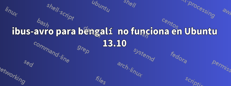 ibus-avro para bengalí no funciona en Ubuntu 13.10