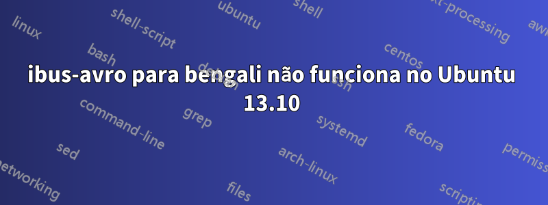 ibus-avro para bengali não funciona no Ubuntu 13.10