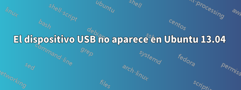 El dispositivo USB no aparece en Ubuntu 13.04