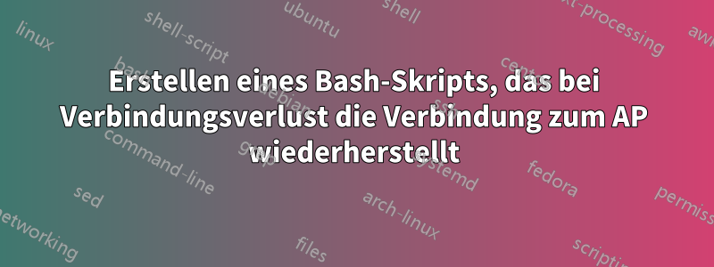 Erstellen eines Bash-Skripts, das bei Verbindungsverlust die Verbindung zum AP wiederherstellt