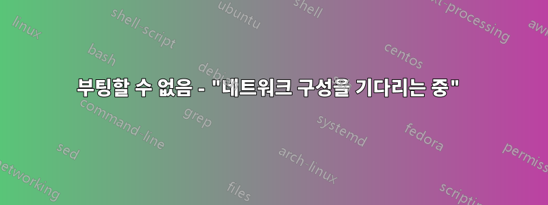 부팅할 수 없음 - "네트워크 구성을 기다리는 중"