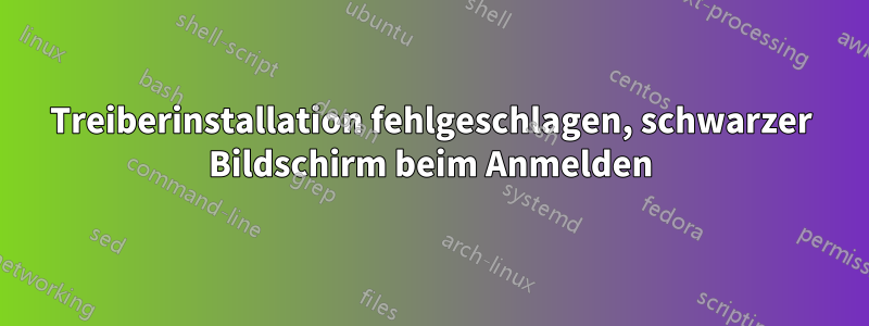 Treiberinstallation fehlgeschlagen, schwarzer Bildschirm beim Anmelden