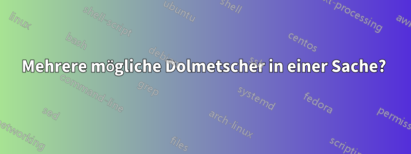 Mehrere mögliche Dolmetscher in einer Sache?