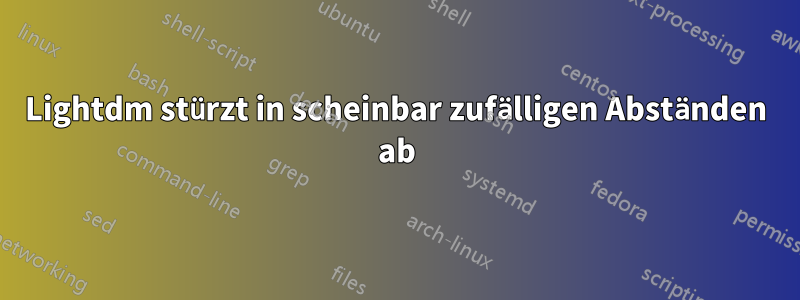 Lightdm stürzt in scheinbar zufälligen Abständen ab