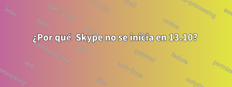 ¿Por qué Skype no se inicia en 13.10?