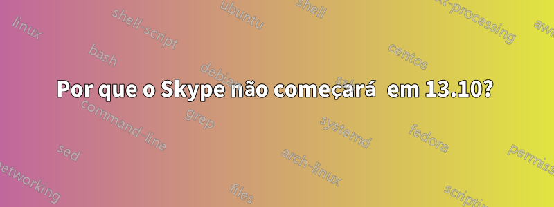 Por que o Skype não começará em 13.10?