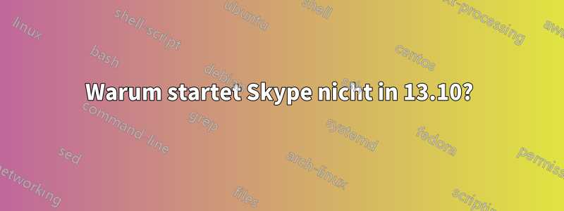 Warum startet Skype nicht in 13.10?